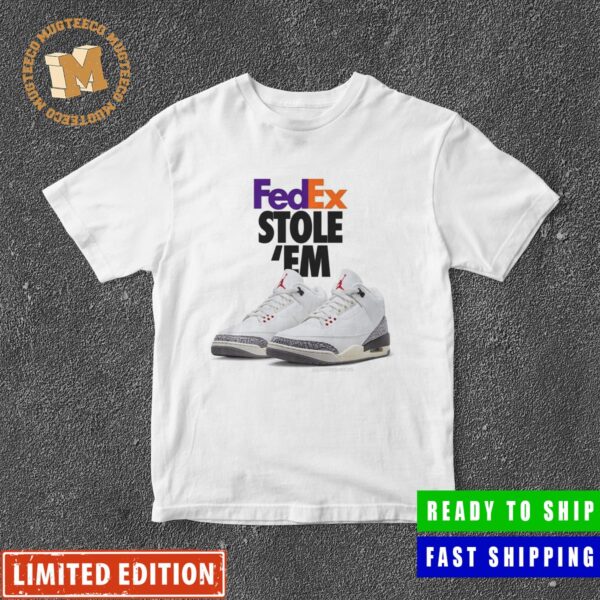 Fedex Stole ‘Em My Air Jordan 3 “White Cement Reimagined” Classic T-Shirt