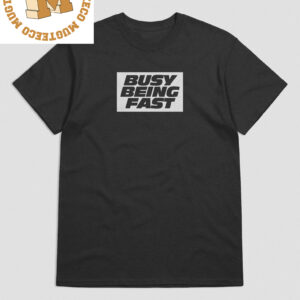 Fast X BUSY BEING FAST For Fans Unisex T-Shirt