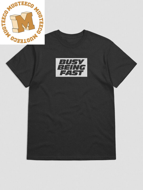 Fast X BUSY BEING FAST For Fans Unisex T-Shirt