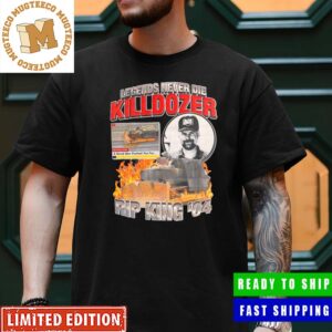 Legends Never Die KillDozer Rip King ’04 Shirts That Go Hard x Mugteeco Collaboration Unisex T-Shirt