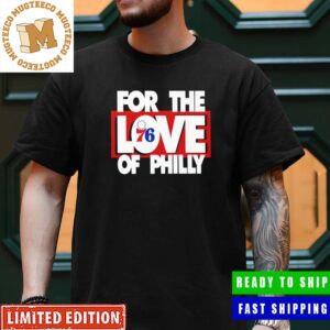For The Love Of Philly 76ers For Fan Classic T-Shirt