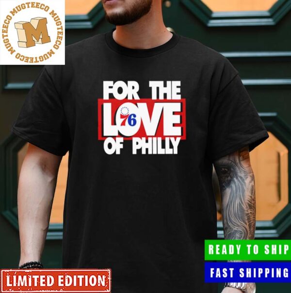 For The Love Of Philly 76ers For Fan Classic T-Shirt