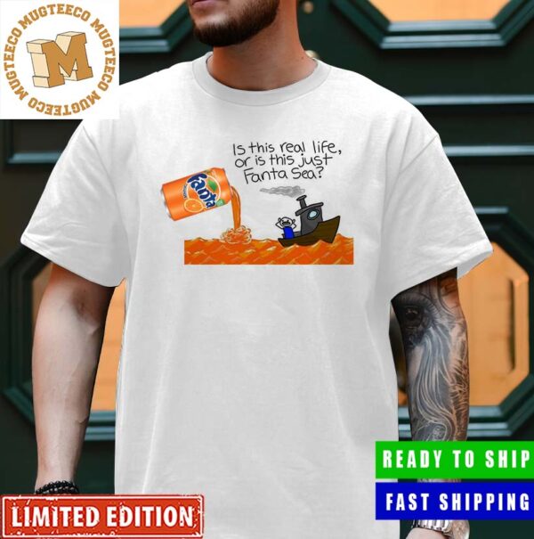 Is This Real Life Or Is This Just Fanta Sea Funny Unisex T-Shirt