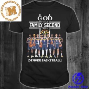 God First Family Second Then Denver Nuggets Basketball Classic T-Shirt