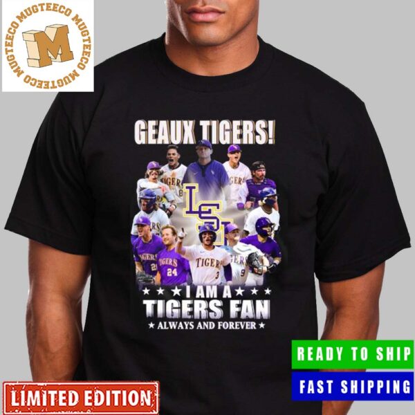 LSU Tigers Geaux Tigers I Am A Tigers Fan Always And Forever NCAA World Series 2023 Clasisic T-Shirt