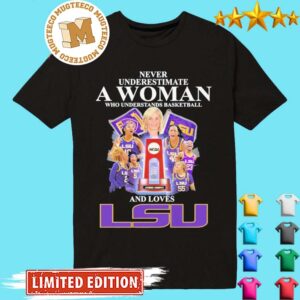Original Never Underestimate a Woman who understands Basketball And loves LSU 2023 Classic T-shirt