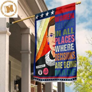 RBG Women Belong In All Places Decisions Are Being Made Flag Best RBG Quotes Lawn Flag 2 Sides Garden House Flag