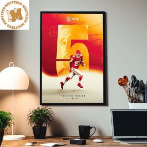 Travis Kelce From Kansas City Chiefs Cracks The Top 5 On The NFL Top 100 List Home Decor Poster Canvas