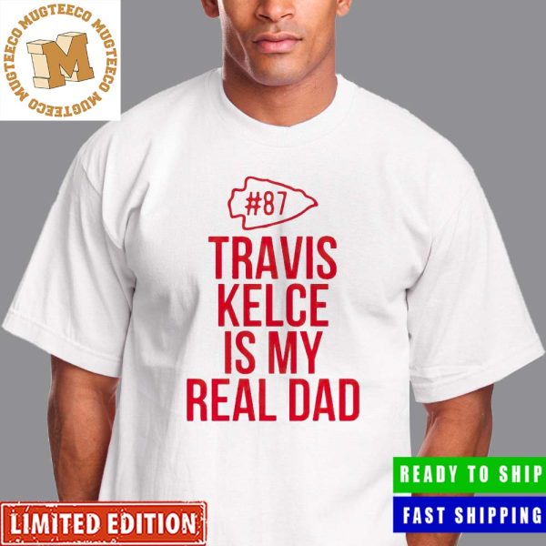 Kansas City Chiefs 87 Travis Kelce Is My Real Dad Funny T-shirt