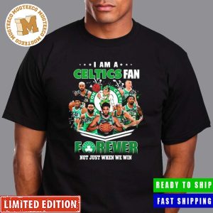 I Am A Boston Celtics Fan Forever Not Just When We Win Signatures Unisex T-Shirt