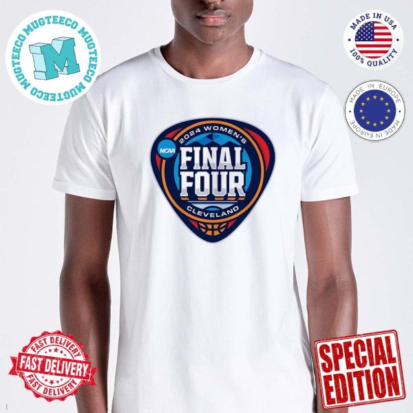 NCAA March Madness Unveils 2024 Womens Final Four Logo For Cleveland Classic T-Shirt