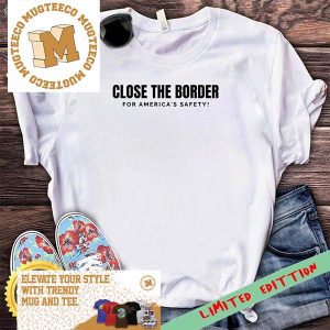 Close the Border for America?s Safety Unisex T-Shirt