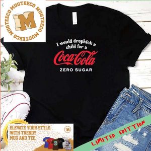 I Would Dropkick A Child For A Coca-Cola Zero Sugar Shirt