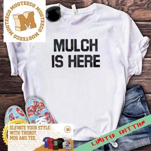 Mulch Is Here Shirt