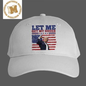 Attempted Assassination Of Donald Trump Let Me Ge My Shoes Funny Unisex Cap Hat Snapback