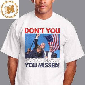 Dont you Forget about you Missed Trump Fist Pump Attempted assassination of Donald Trump Unisex T-Shirt