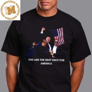 Trump Shooting Attempted Assassination Of Donald Trump You Are The Best Shot For America Unisex T-Shirt