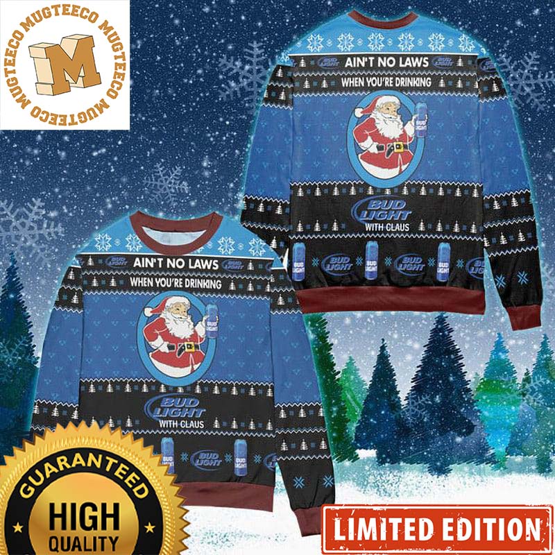 Bud Light Ain't No Laws When You Are Drinking Bud Light With Claus Funny Ugly Sweater Bud Light Ain't No Laws When You Are Drinking Bud Light With Claus Funny Ugly Sweater