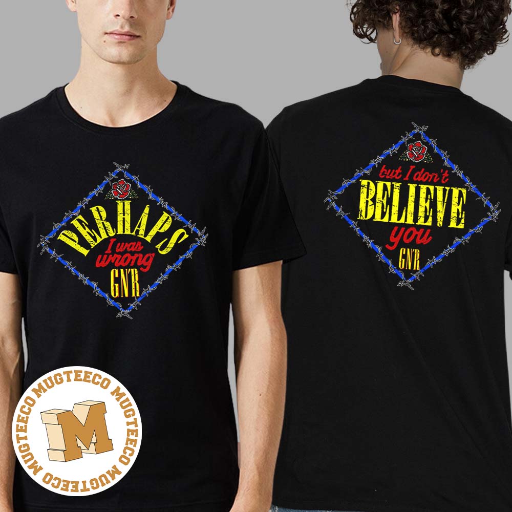 Guns N Roses Perhaps I Was Wrong But I Don't Believe You Two Sides Print Classic T-Shirt Guns N Roses Perhaps I Was Wrong But I Don't Believe You Two Sides Print Classic T-Shirt