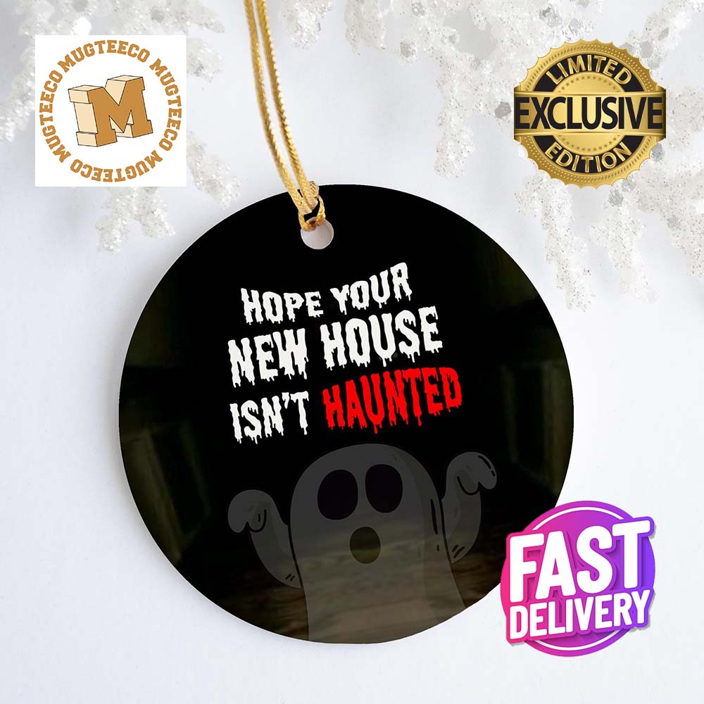 Hope Your New House Isnt Haunted Xmas Gifts 2023 Decorative Christmas Ornament Hope Your New House Isnt Haunted Xmas Gifts 2023 Decorative Christmas Ornament