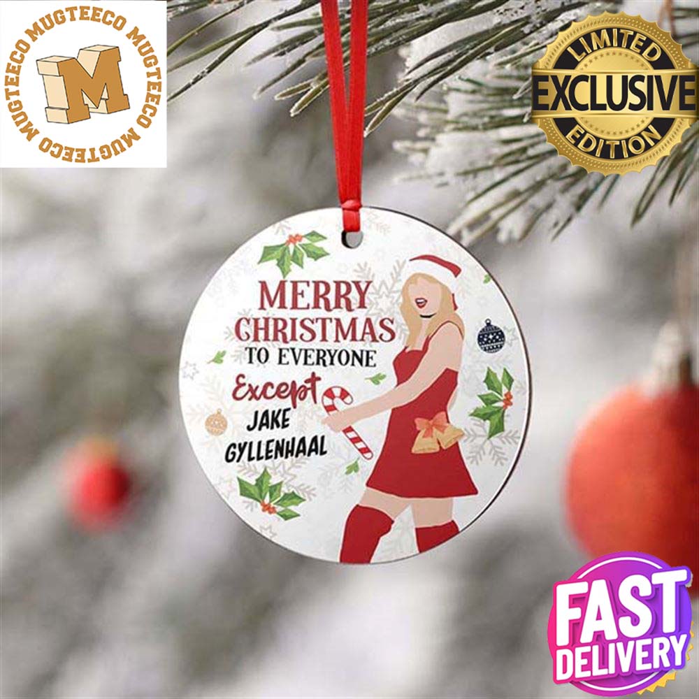 Taylor Swift Merry Christmas To Everyone Except Jake Gyllenhaal 2023 Funny Christmas Ornament Taylor Swift Merry Christmas To Everyone Except Jake Gyllenhaal 2023 Funny Christmas Ornament