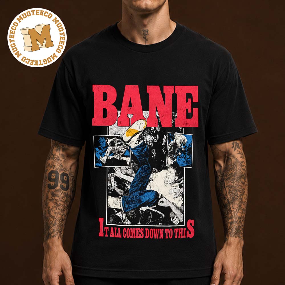 Bane Band It All Comes Down To This Unisex T Shirt Bane Band It All Comes Down To This Unisex T Shirt