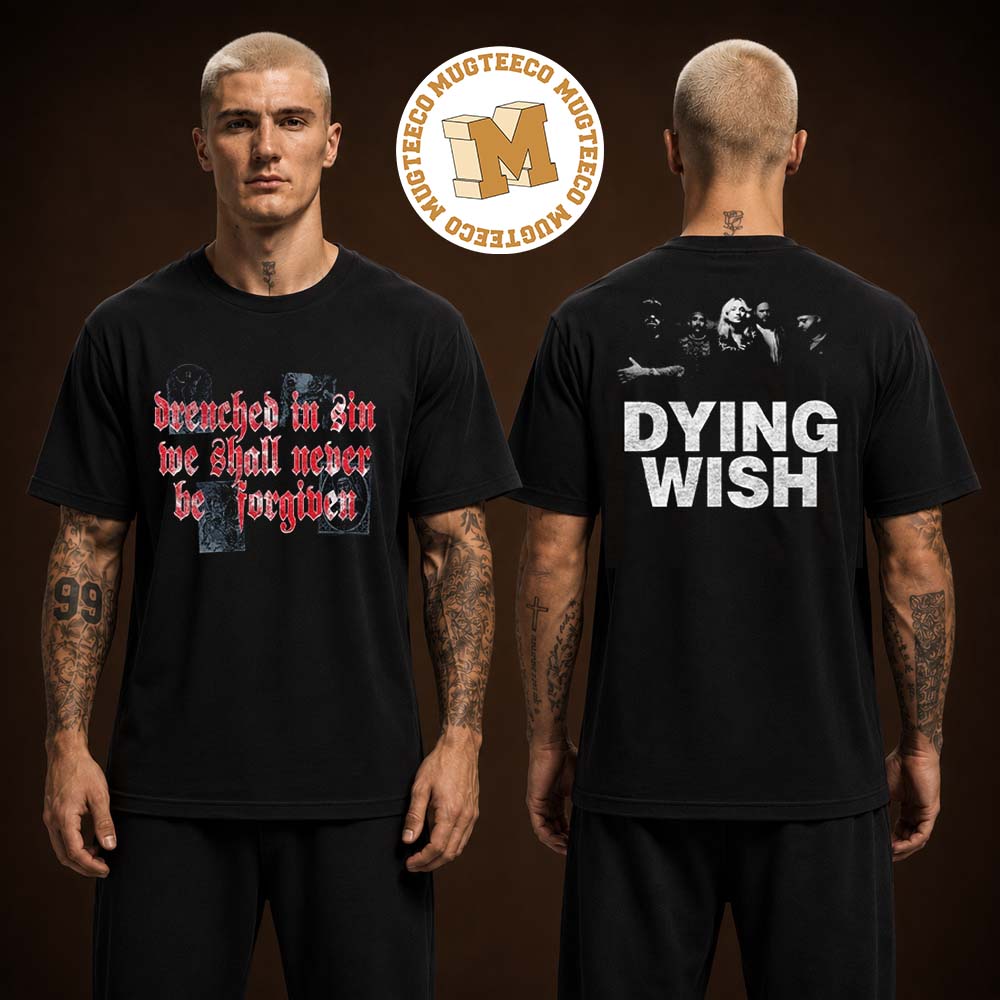 Dying Wish Drenched In Sin We Shall Never Be Forgiven Two Sided Unisex Black T-Shirt Dying Wish Drenched In Sin We Shall Never Be Forgiven Two Sided Unisex Black T-Shirt